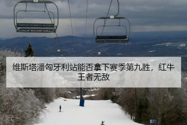 维斯塔潘匈牙利站能否拿下赛季第九胜，红牛王者无敌